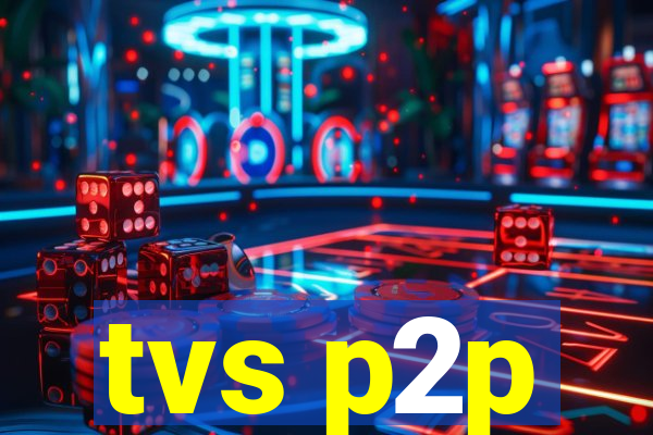 tvs p2p